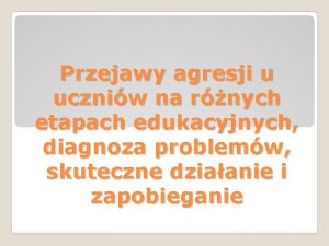 Przejawy agresji u uczniw na rnych etapach edukacyjnych