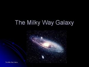 The Milky Way Galaxy Introduction l l The