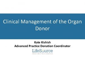 Clinical Management of the Organ Donor Kate Kishish