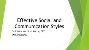 Effective Social and Communication Styles Facilitator Ms Doris