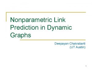 Nonparametric Link Prediction in Dynamic Graphs Deepayan Chakrabarti