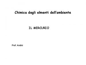 Chimica degli elmenti dellambiente IL MERCURIO Prof Andini