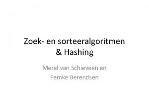 Zoek en sorteeralgoritmen Hashing Merel van Schieveen en