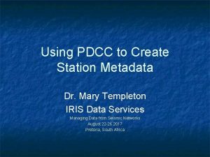 Using PDCC to Create Station Metadata Dr Mary