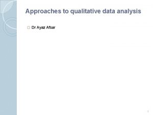 Approaches to qualitative data analysis Dr Ayaz Afsar