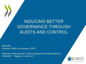 INDUCING BETTER GOVERNANCE THROUGH AUDITS AND CONTROL Rolf