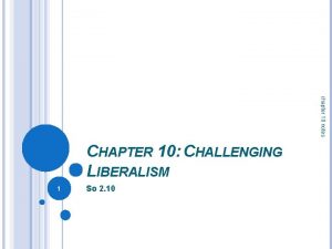 chapter 10 notes CHAPTER 10 CHALLENGING LIBERALISM 1