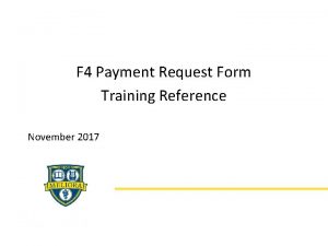 F 4 Payment Request Form Training Reference November