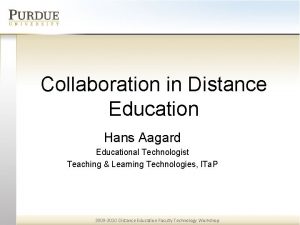 Collaboration in Distance Education Hans Aagard Educational Technologist