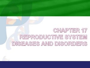 CHAPTER 17 REPRODUCTIVE SYSTEM DISEASES AND DISORDERS Anatomy