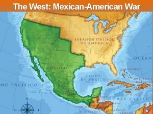 The West MexicanAmerican War The West MexicanAmerican War