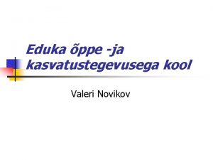 Eduka ppe ja kasvatustegevusega kool Valeri Novikov KOOLI