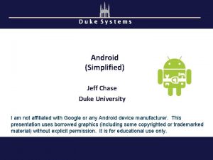 Duke Systems Android Simplified Jeff Chase Duke University