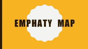 EMPHATY MAP Empathy Map adalah sebuah tool untuk