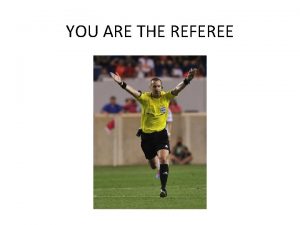 YOU ARE THE REFEREE Players Collide Players Collide