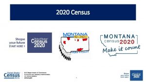 2020 Census 1 1 2020 Census Team Montana