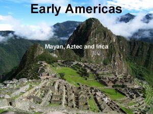 Early Americas Mayan Aztec and Inca Section One
