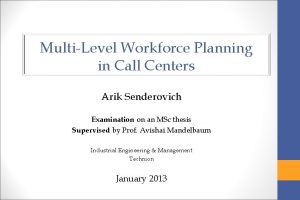 MultiLevel Workforce Planning in Call Centers Arik Senderovich