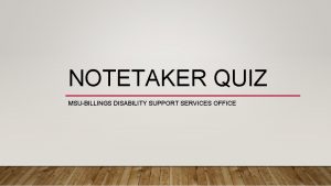 NOTETAKER QUIZ MSUBILLINGS DISABILITY SUPPORT SERVICES OFFICE Q