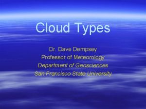 Cloud Types Dr Dave Dempsey Professor of Meteorology