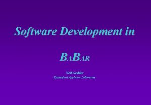 Software Development in BABAR Neil Geddes Rutherford Appleton