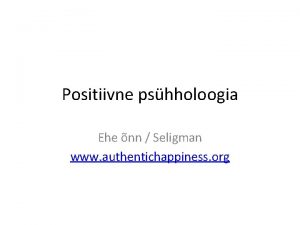 Positiivne pshholoogia Ehe nn Seligman www authentichappiness org