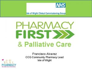 Palliative Care Francisco Alvarez CCG Community Pharmacy Lead