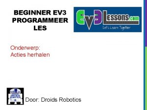 BEGINNER EV 3 PROGRAMMEER LES Onderwerp Acties herhalen