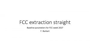 FCC extraction straight Baseline parameters for FCC week