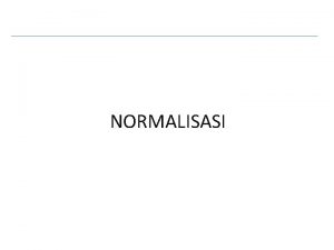 NORMALISASI Normalisasi Normalisasi adalah teknis analisis data yang