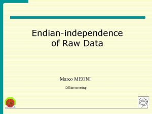 Endianindependence of Raw Data Marco MEONI Offline meeting