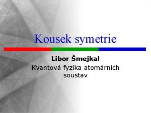 Kousek symetrie Libor mejkal Kvantov fyzika atomrnch soustav