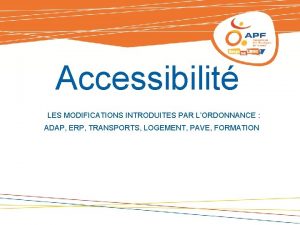 Accessibilit LES MODIFICATIONS INTRODUITES PAR LORDONNANCE ADAP ERP