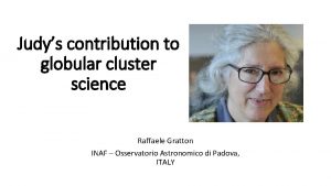 Judys contribution to globular cluster science Raffaele Gratton