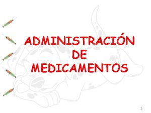 ADMINISTRACIN DE MEDICAMENTOS 1 Consideraciones en la administracin