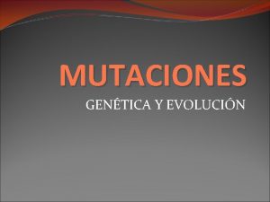 MUTACIONES GENTICA Y EVOLUCIN MUTACIN Cambio en el