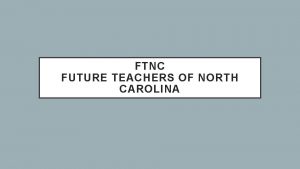 FTNC FUTURE TEACHERS OF NORTH CAROLINA OBJECTIVES 1