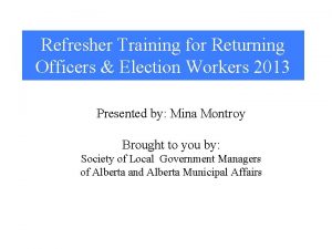 Refresher Training for Returning Officers Election Workers 2013