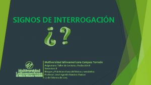 SIGNOS DE INTERROGACIN Multiversidad latinoamericana Campus Torren Asignatura