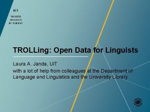 TROLLing Open Data for Linguists Laura A Janda