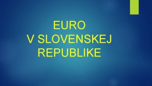 EURO V SLOVENSKEJ REPUBLIKE Grafick symbol eura je