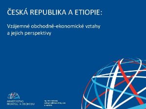 ESK REPUBLIKA A ETIOPIE Vzjemn obchodnekonomick vztahy a