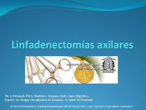 Linfadenectomas axilares Dr J Fernando Prez Martnez Cirujano