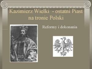 Kazimierz Wielki ostatni Piast na tronie Polski Reformy