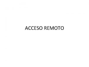 ACCESO REMOTO Acceso remoto Escritorio remoto o acceso