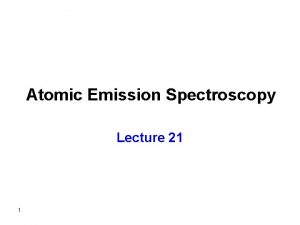 Atomic Emission Spectroscopy Lecture 21 1 Qualitative analysis