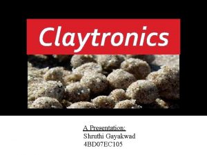 Claytronics A Presentation Shruthi Gayakwad 4 BD 07