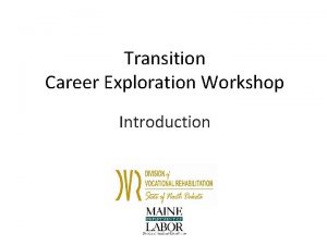 Transition Career Exploration Workshop Introduction WelcomeIntroductions My Name