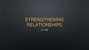 STRENGTHENING RELATIONSHIPS UNIT 2 RELATIONSHIPS FAMILY RELATIONSHIPSWE FIRST