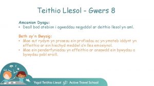 Teithio Llesol Gwers 8 Amcanion Dysgu Deall bod